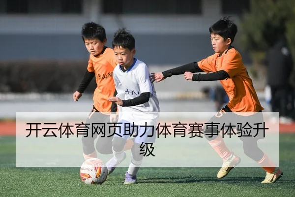 开云体育网页助力体育赛事体验升级